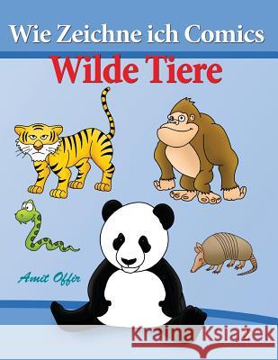 Wie Zeichne ich Comics - Wilde Tiere: Zeichnen für Anfänger Bücher Offir, Amit 9781494231323 Createspace