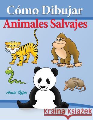 Cómo Dibujar - Animales Salvajes: Libros de Dibujo Offir, Amit 9781494231354 Createspace