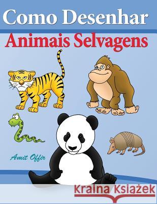 Como Desenhar - Animais Selvagens: Livros Infantis Amit Offir Amit Offir 9781494231446 Createspace