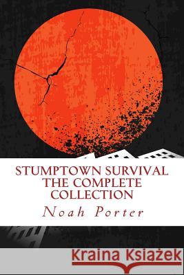 Stumptown Survival: The Complete Collection Noah Porter 9781494231606 Createspace