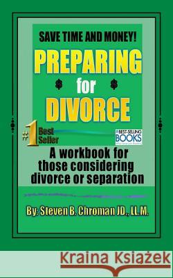 Save Time and Money Preparing For Divorce: Workbook for those considering separation or divorce Chroman P. C., Steven B. 9781494233167 Createspace