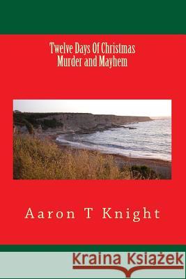 Twelve Days Of Christmas Murder and Mayhem Knight, Aaron T. 9781494233358 Createspace