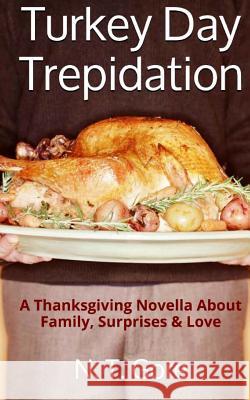 Turkey Day Trepidation: A Thanksgiving Novella About Family, Surprises & Love Gore, N. T. 9781494234584 Createspace