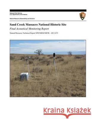 Sand Creek Massacre National Historic Site: Final Acoustical Monitoring Report Emma Lynch U. S. Department Nationa 9781494235475 Createspace