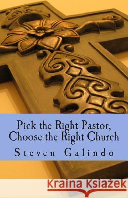Pick the Right Pastor, Choose the Right Church Steven Galindo 9781494235703 Createspace