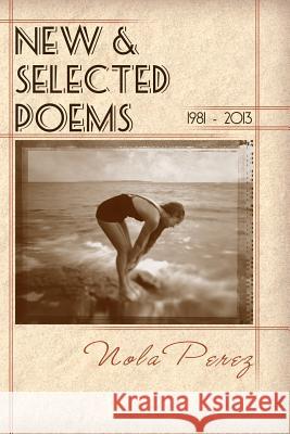 New & Selected Poems 1981 - 2013 Nola Perez 9781494236717 Createspace Independent Publishing Platform