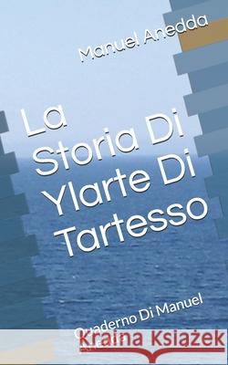 La Storia Di Ylarte Di Tartesso: Quaderno Di Manuel Anedda Manuel Anedda 9781494236779