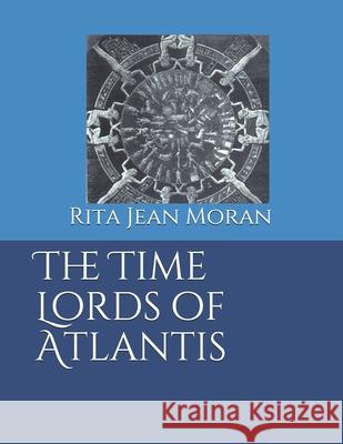 The Time Lords of Atlantis Rita Jean Moran 9781494236885 Createspace Independent Publishing Platform