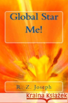 Global Star, Me! R. Z. Joseph 9781494237646 Createspace