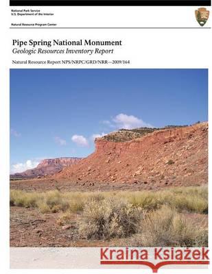 Pipe Spring National Monument Geologic Resources Inventory Report J. Graham U. S. Department Nationa 9781494238032 Createspace