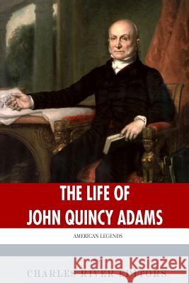American Legends: The Life of John Quincy Adams Charles River Editors 9781494238698