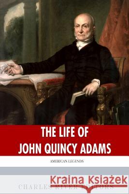 American Legends: The Life of John Quincy Adams Charles River Editors 9781494238698 Createspace