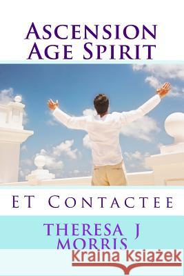 Ascension Age Spirit: ET Contact Morris, Theresa J. 9781494238995 Createspace