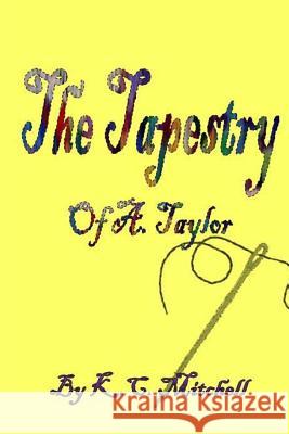 The Tapestry of A. Taylor K. C. Mitchell Elsie Carlisle Kyle Mitchell 9781494239152