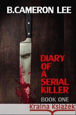 Diary of a Serial Killer B. Cameron Lee 9781494239961 Createspace