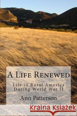 A Life Renewed: Life in Rural America During World War II MS Ann Patterson 9781494240257 Createspace