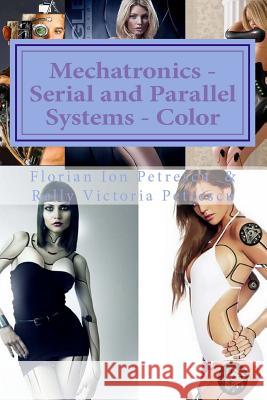 Mechatronics - Serial and Parallel Systems - Color Dr Florian Ion Petrescu 9781494241254