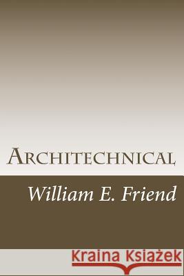 Architechnical: Being an Architect is not just Design!! Friend, William E. 9781494241339