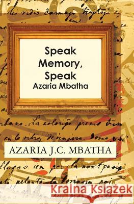 Speak Memory, Speak: Azaria Mbatha Azaria J. C. Mbatha 9781494241575 Createspace