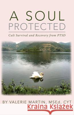 A Soul Protected: Cult Survival and Recovery from PTSD Martin, Msed Valerie 9781494241926 Createspace