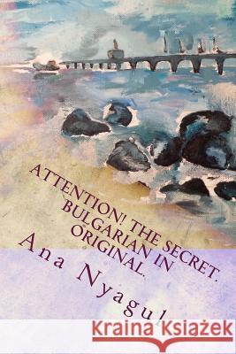 Attention! the Secret. Bulgarian in Original.: The Secret. How My Kidneys Turned Out to Worked Normally Again, to Be Normal Again, for 12 Weeks. My St Ana Nyagul 9781494242305