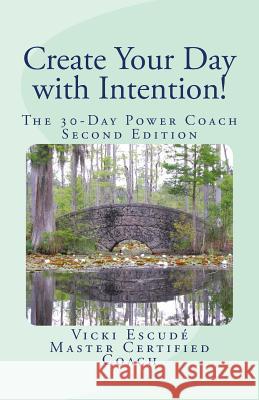 Create Your Day with Intention!: The 30-Day Power Coach Vicki Escud 9781494244354