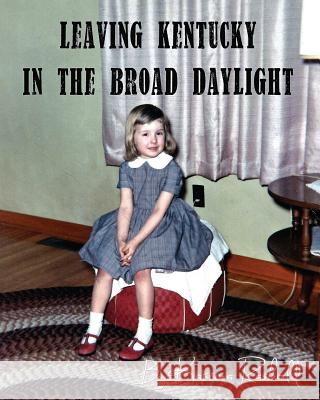 Leaving Kentucky in the Broad Daylight Katrina Rasbold 9781494244972 Createspace