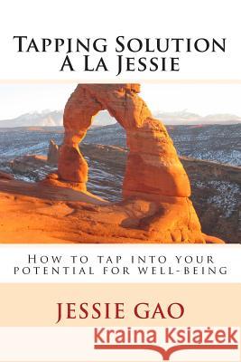 Tapping Solution Á La Jessie: How to tap into your potential for well-being Gao, Jessie 9781494245337
