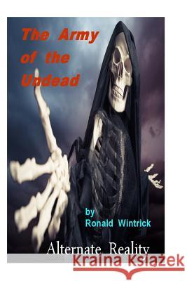 The Army of the Undead: Alternate Reality Ronald Wintrick 9781494245412 Createspace