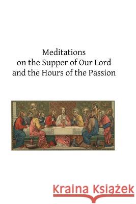 Meditations on the Supper of Our Lord and the Hours of the Passion Cardinal John Ventura Brother Hermenegil 9781494246068