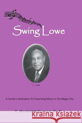 Swing Lowe: A Family's Dedication To Preserving Music in The Magic City Marzette-Bolivar Ph. D., C. 9781494246211 Createspace
