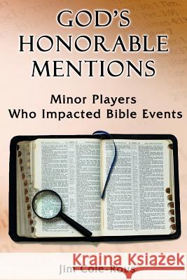 God's Honorable Mentions: Minor Players Who Impacted Bible Events Rev Jim Cole-Rous Jim Cole-Rous Peter Dell 9781494247461