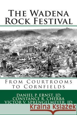 The Wadena Rock Festival: From Courtrooms to Cornfields Daniel P. Erns Victor V. Sprengelmeye Constance R. Cherba 9781494247911