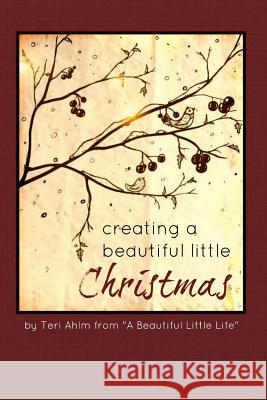 Creating A Beautiful Little Christmas Ahlm, Teri 9781494248130