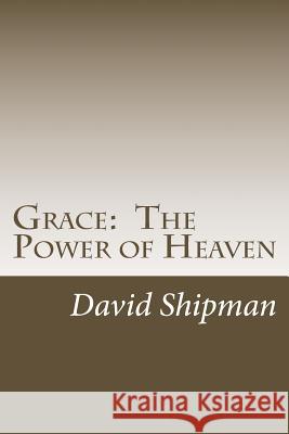 Grace: The Power of Heaven: Living To Your Fullest Potential Shipman, David 9781494248598