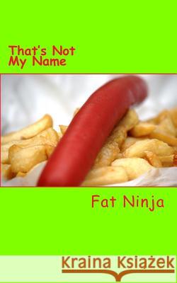 That's Not My Name Fat Ninja 9781494249151 Createspace