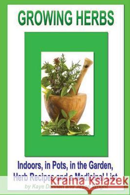 Growing Herbs: Indoors, in Pots, in the Garden, Herb Recipes And a Medicinal List Wright, Jason 9781494250010