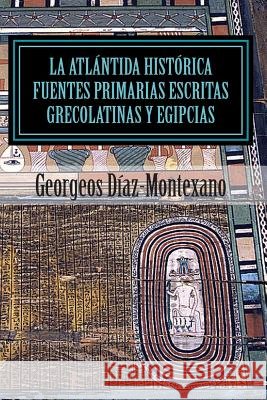 La Atlántida Histórica. Fuentes primarias grecolatinas y egipcias: Compendio del Epítome de la Atlántida Histórico-Científica. Evidencias y pruebas in Diaz-Montexano, Georgeos 9781494250584 Createspace