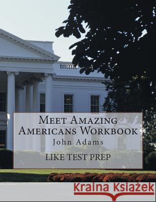 Meet Amazing Americans Workbook: John Adams Like Test Prep 9781494251529 Createspace