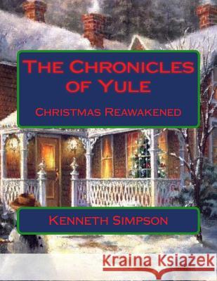 The Chronicles of Yule: Christmas Reawakened Kenneth D. Simpson Geniave Hunter 9781494251772