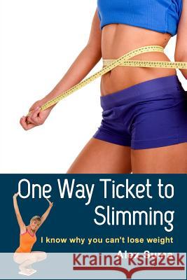 One Way Ticket to Slimming: I know why you can't lose weight Suma, Alex 9781494252519 Createspace