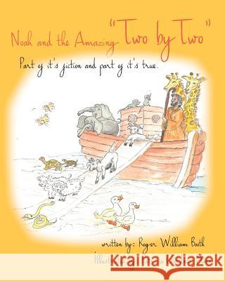 Noah and the Amazing Two by Two: Part of It's Fiction and Part of It's True Roger William Booth Patricia Gardner Mann 9781494252588