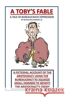 A Toby's Fable: A Tale of Bureaucratic Oppression MR Felton Williamso 9781494253349