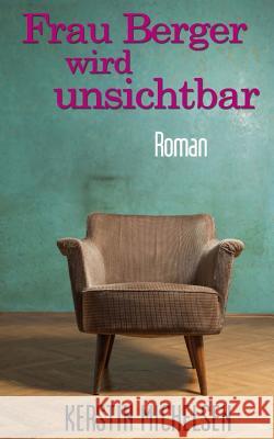 Frau Berger wird unsichtbar Michelsen, Kerstin 9781494253684 Createspace