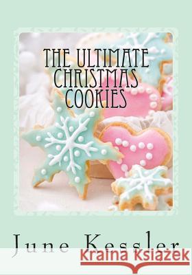 The Ultimate Christmas Cookies: Festive Cookies and Bars MS June M. Kessler 9781494253974 Createspace