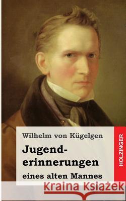 Jugenderinnerungen eines alten Mannes Kugelgen, Wilhelm 9781494254865