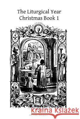 The Liturgical Year: Christmas Book 1 Dom Prosper Gueranger Brother Hermenegil 9781494256845