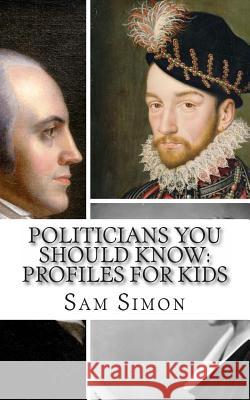 Politicians You Should Know: Profiles for Kids Sam Simon Kidlit-O 9781494257484 Createspace