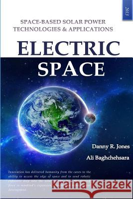 Electric Space: Space-based Solar Power Technologies & Applications Baghchehsara, Ali 9781494257804 Createspace