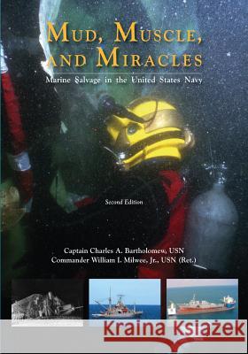 Mud, Muscle, and Miracles: Marine Salvage in the United States Navy Department of the Navy Usn Captain Charles a. Bartholomew Jr. Usn (Ret )., Commander Willi Milwee 9781494258979 Createspace